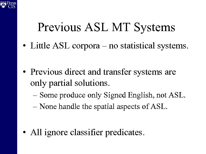Previous ASL MT Systems • Little ASL corpora – no statistical systems. • Previous