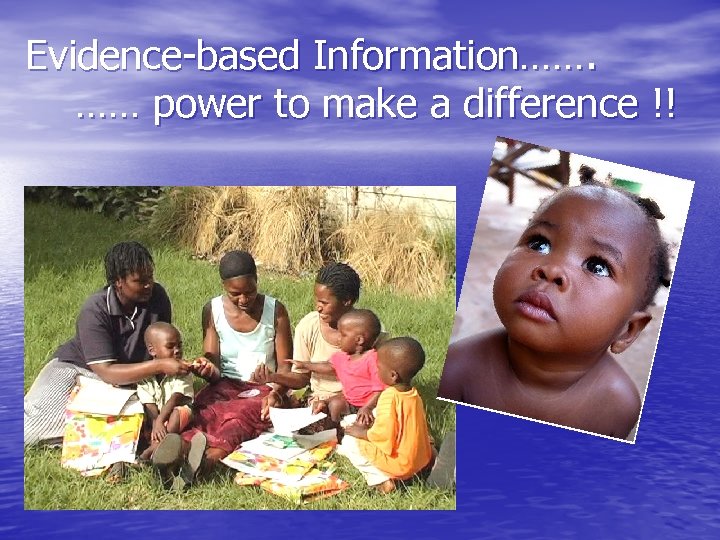 Evidence-based Information……. …… power to make a difference !! 