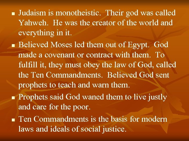 n n Judaism is monotheistic. Their god was called Yahweh. He was the creator