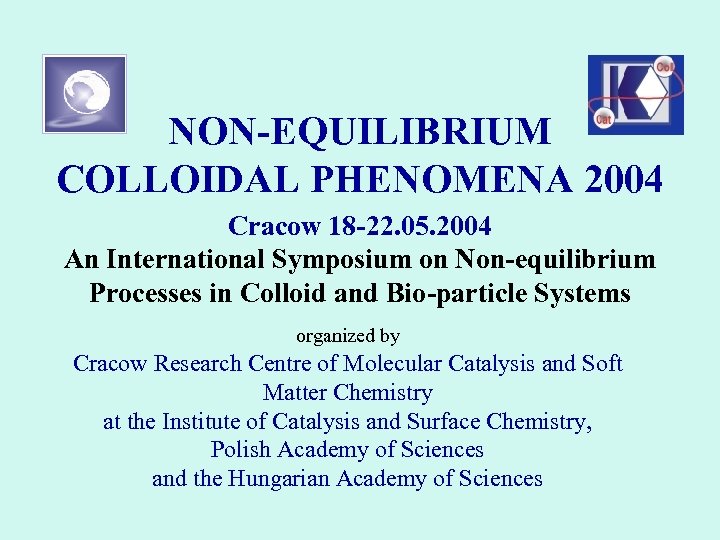 NON-EQUILIBRIUM COLLOIDAL PHENOMENA 2004 Cracow 18 -22. 05. 2004 An International Symposium on Non-equilibrium