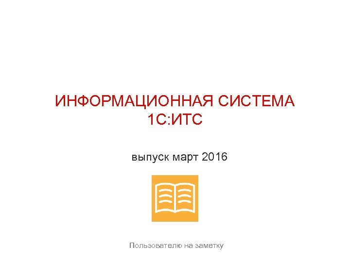 ИНФОРМАЦИОННАЯ СИСТЕМА 1 С: ИТС выпуск март 2016 Пользователю на заметку 