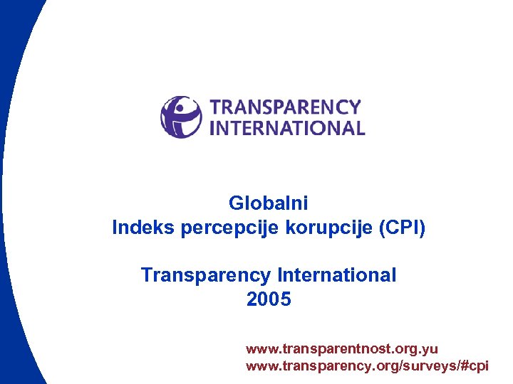 Globalni Indeks percepcije korupcije (CPI) Transparency International 2005 www. transparentnost. org. yu www. transparency.