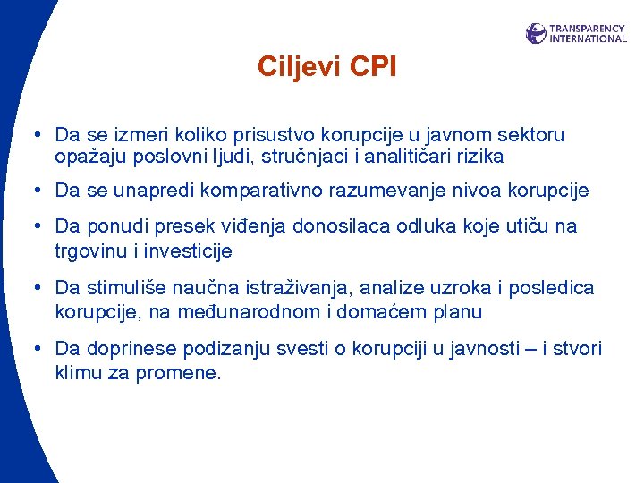 Ciljevi CPI • Da se izmeri koliko prisustvo korupcije u javnom sektoru opažaju poslovni