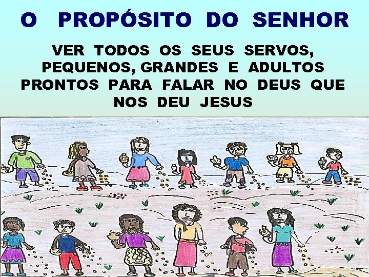 O PROPÓSITO DO SENHOR VER TODOS OS SEUS SERVOS, PEQUENOS, GRANDES E ADULTOS PRONTOS