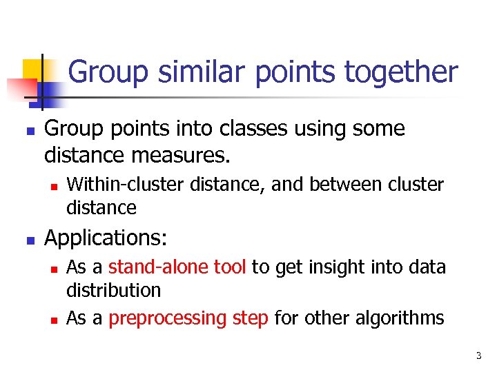 Group similar points together n Group points into classes using some distance measures. n