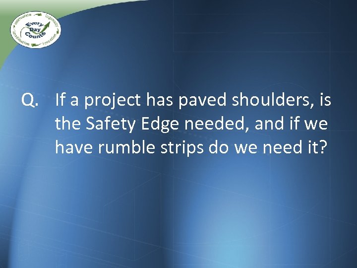 Q. If a project has paved shoulders, is the Safety Edge needed, and if