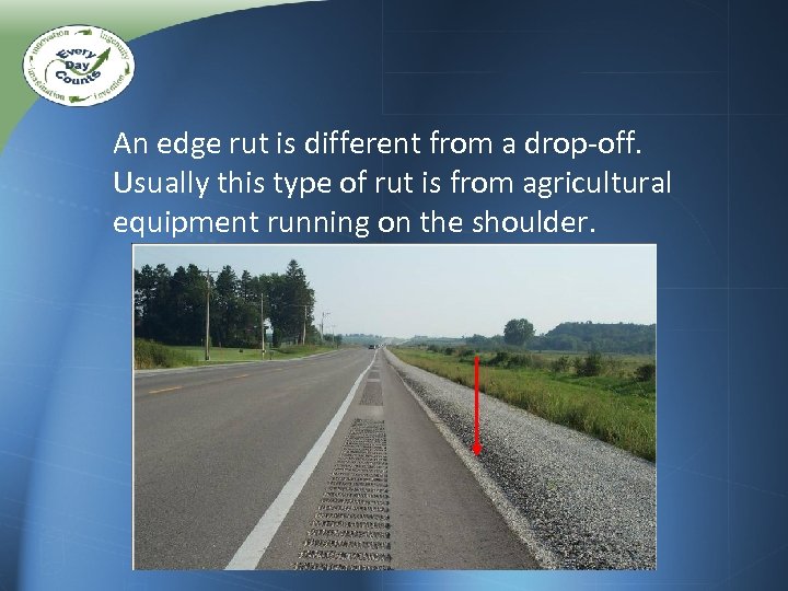 An edge rut is different from a drop-off. Usually this type of rut is