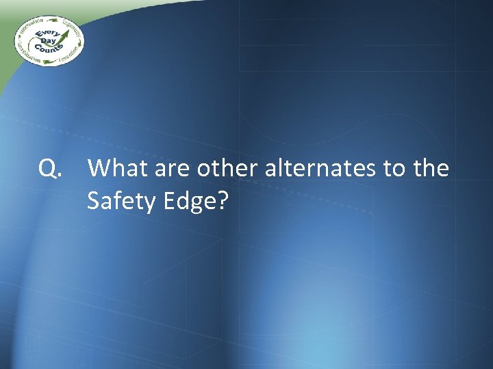 Q. What are other alternates to the Safety Edge? 