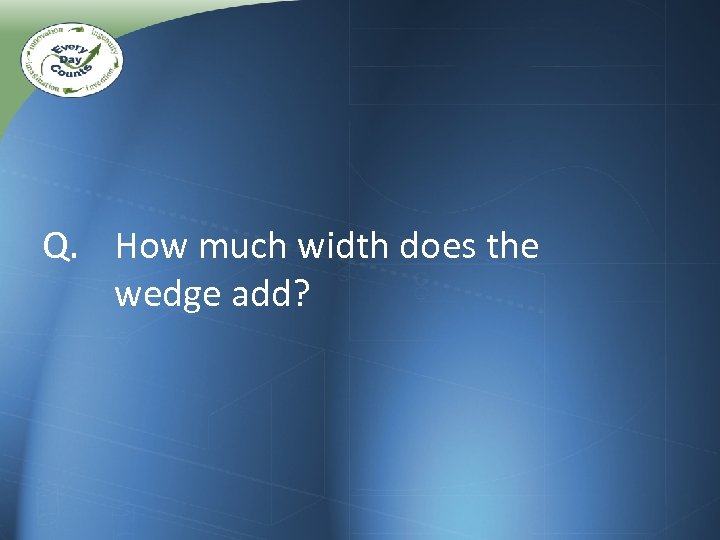 Q. How much width does the wedge add? 