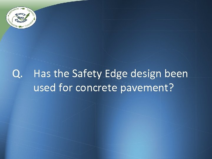 Q. Has the Safety Edge design been used for concrete pavement? 