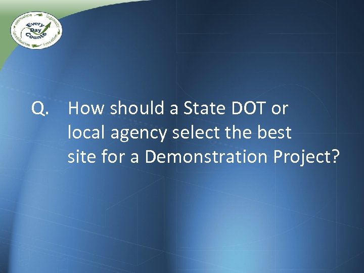 Q. How should a State DOT or local agency select the best site for