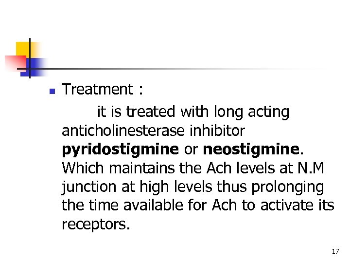 n Treatment : it is treated with long acting anticholinesterase inhibitor pyridostigmine or neostigmine.