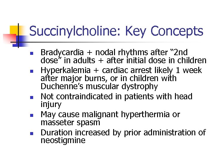 Succinylcholine: Key Concepts n n n Bradycardia + nodal rhythms after “ 2 nd