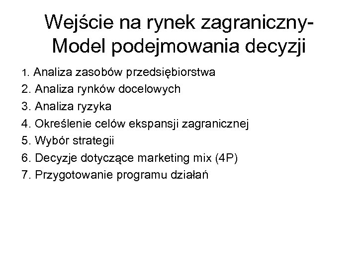 Wejście na rynek zagraniczny. Model podejmowania decyzji Analiza zasobów przedsiębiorstwa 2. Analiza rynków docelowych