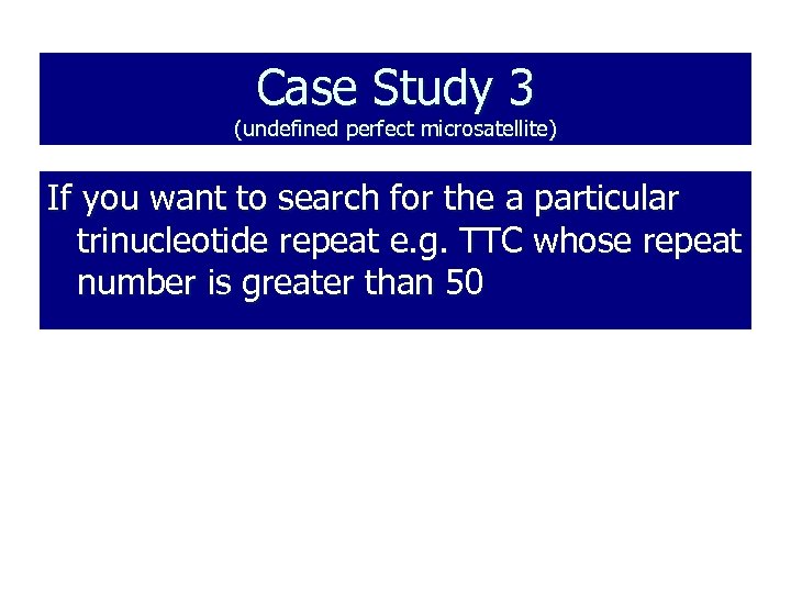 Case Study 3 (undefined perfect microsatellite) If you want to search for the a