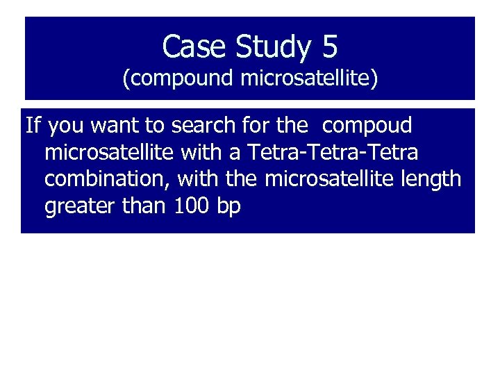 Case Study 5 (compound microsatellite) If you want to search for the compoud microsatellite