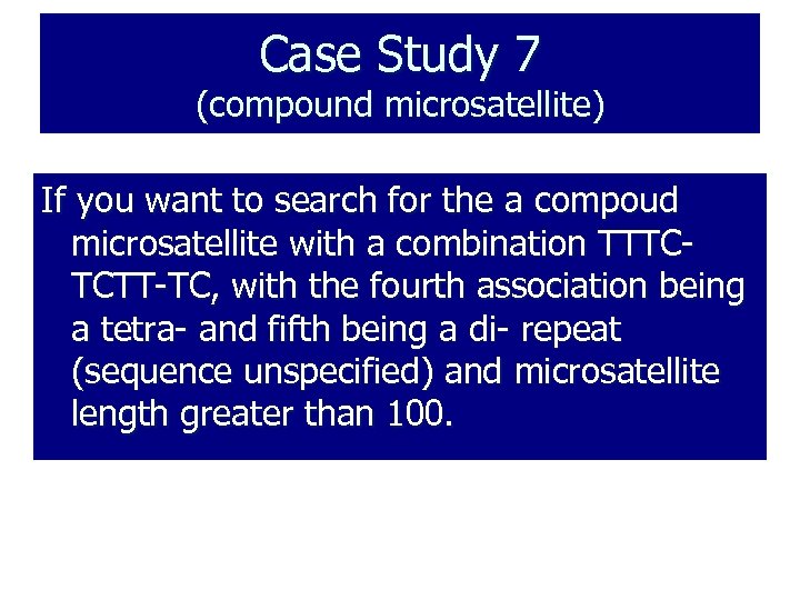 Case Study 7 (compound microsatellite) If you want to search for the a compoud