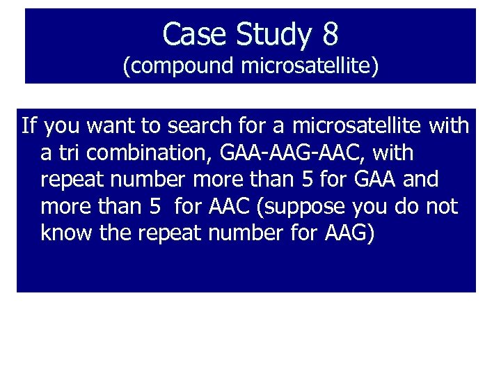 Case Study 8 (compound microsatellite) If you want to search for a microsatellite with