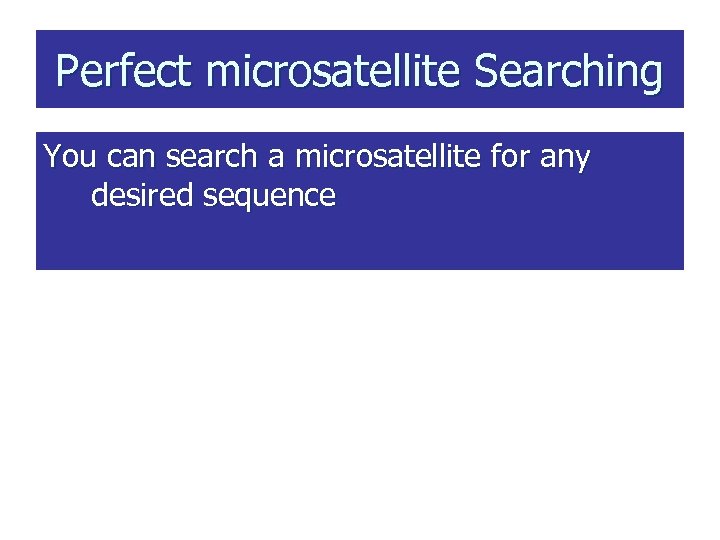 Perfect microsatellite Searching You can search a microsatellite for any desired sequence 