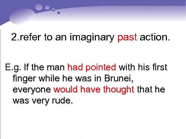 2. refer to an imaginary past action. E. g. If the man had pointed