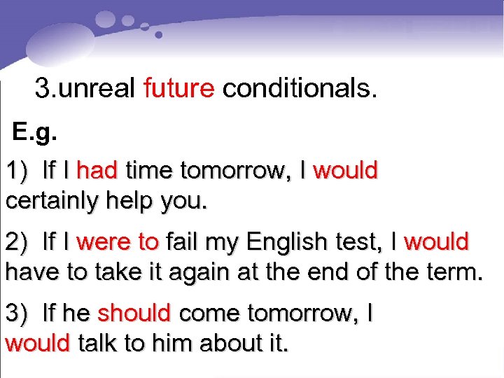 3. unreal future conditionals. E. g. 1) If I had time tomorrow, I would