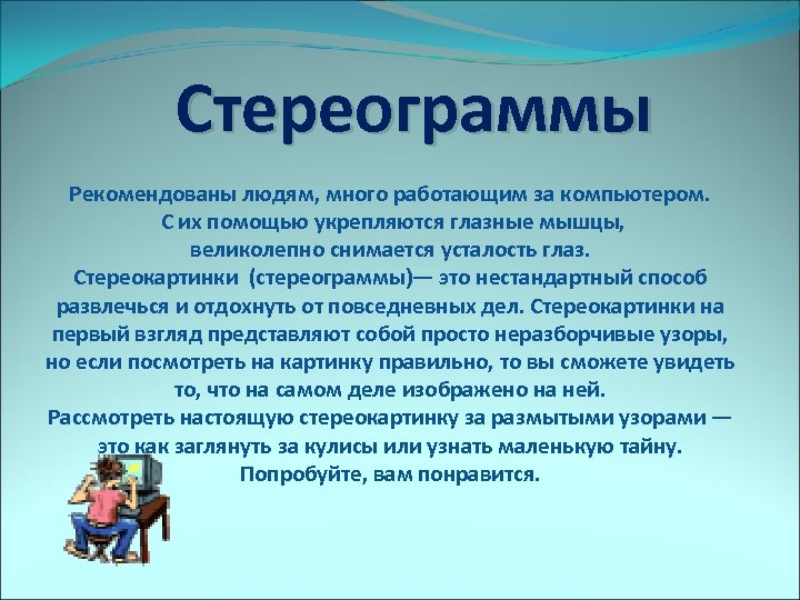 Стереограммы Рекомендованы людям, много работающим за компьютером. С их помощью укрепляются глазные мышцы, великолепно