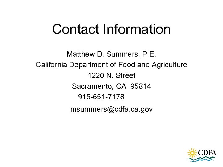 Contact Information Matthew D. Summers, P. E. California Department of Food and Agriculture 1220