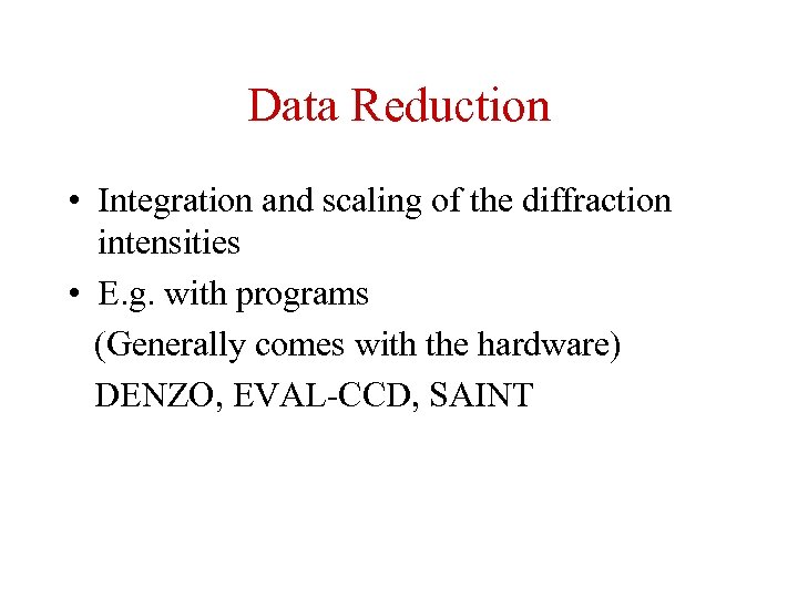 Data Reduction • Integration and scaling of the diffraction intensities • E. g. with