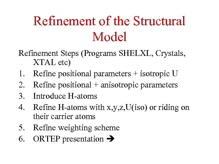 Refinement of the Structural Model Refinement Steps (Programs SHELXL, Crystals, XTAL etc) 1. Refine