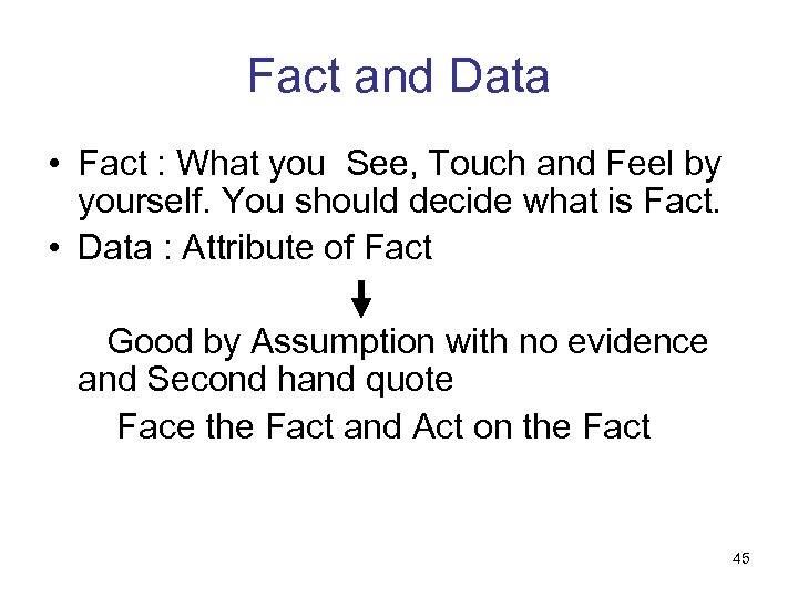 Fact and Data • Fact : What you See, Touch and Feel by yourself.