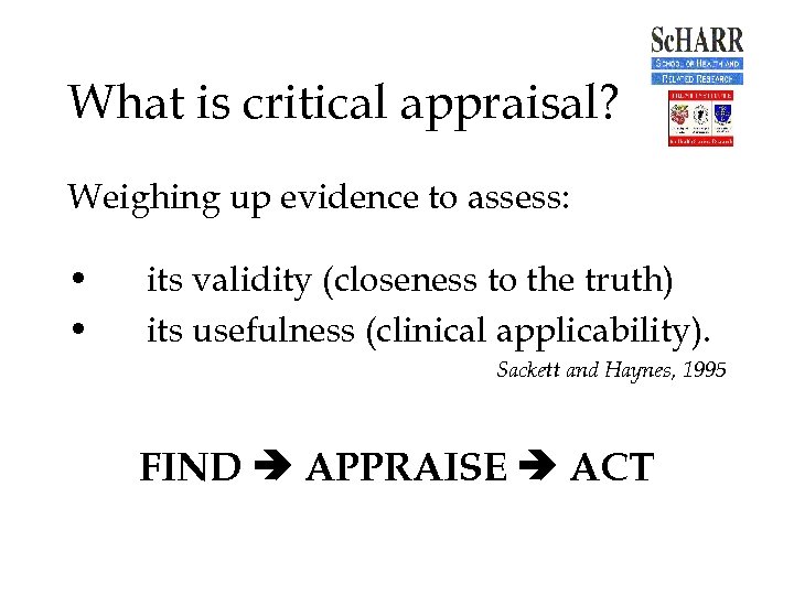 What is critical appraisal? Weighing up evidence to assess: • • its validity (closeness