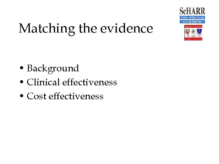 Matching the evidence • Background • Clinical effectiveness • Cost effectiveness 