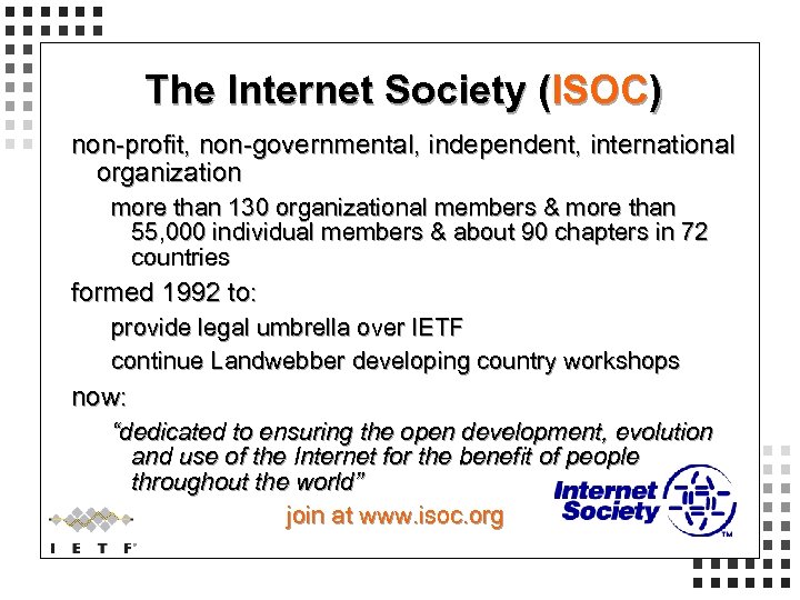 The Internet Society (ISOC) non-profit, non-governmental, independent, international organization more than 130 organizational members