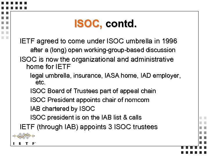 ISOC, contd. IETF agreed to come under ISOC umbrella in 1996 after a (long)