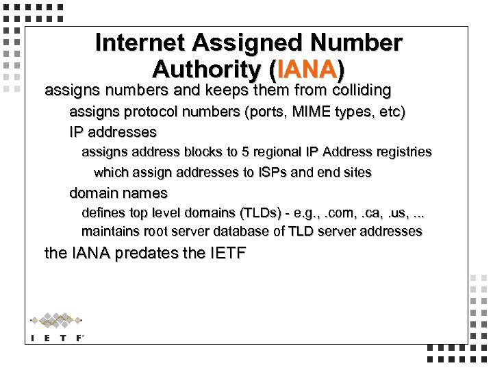 Internet Assigned Number Authority (IANA) assigns numbers and keeps them from colliding assigns protocol