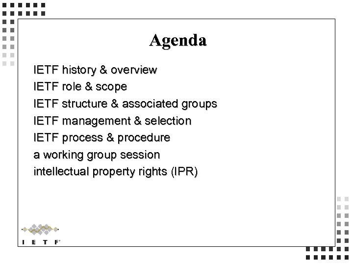 Agenda IETF history & overview IETF role & scope IETF structure & associated groups