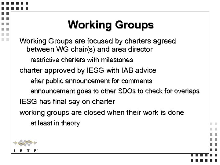 Working Groups are focused by charters agreed between WG chair(s) and area director restrictive