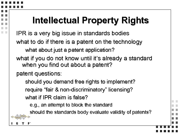 Intellectual Property Rights IPR is a very big issue in standards bodies what to