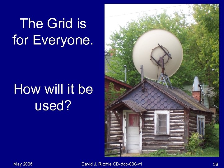 The Grid is for Everyone. How will it be used? May 2006 David J.