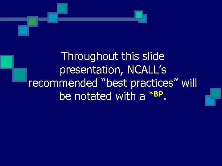 Throughout this slide presentation, NCALL’s recommended “best practices” will be notated with a *BP.