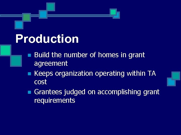 Production n Build the number of homes in grant agreement Keeps organization operating within