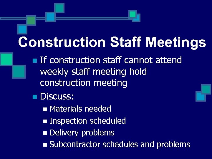 Construction Staff Meetings If construction staff cannot attend weekly staff meeting hold construction meeting