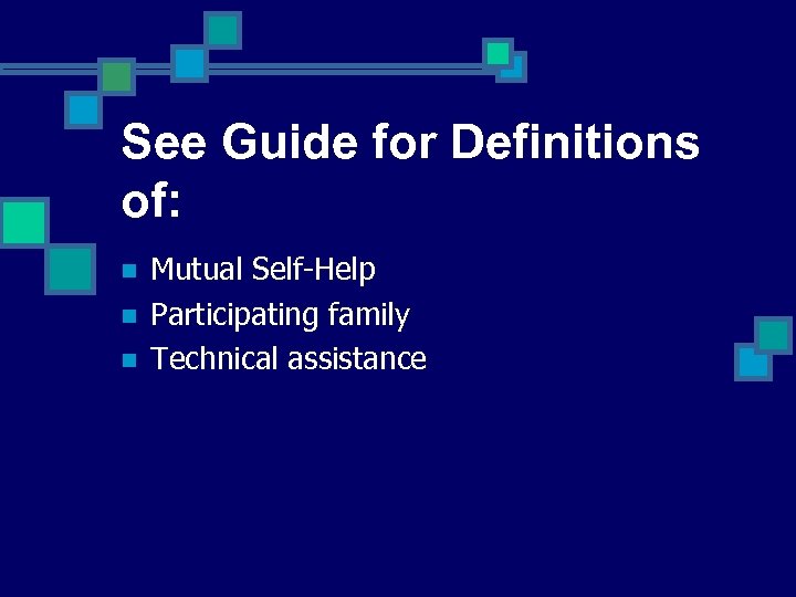 See Guide for Definitions of: n n n Mutual Self-Help Participating family Technical assistance