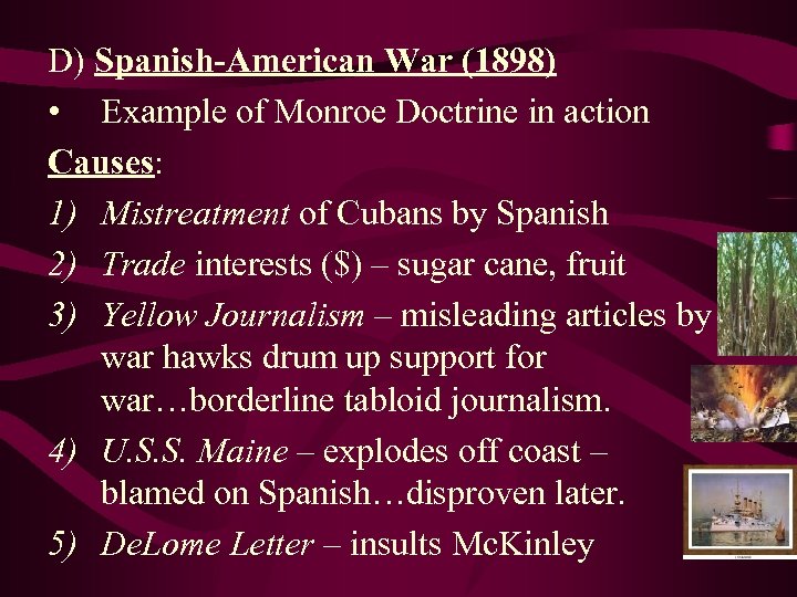 D) Spanish-American War (1898) • Example of Monroe Doctrine in action Causes: 1) Mistreatment