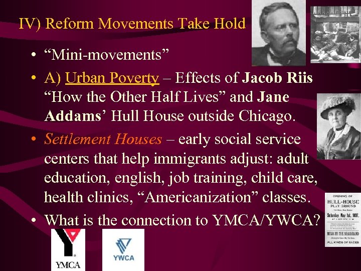 IV) Reform Movements Take Hold • “Mini-movements” • A) Urban Poverty – Effects of