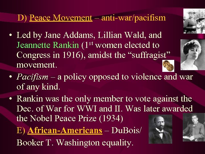D) Peace Movement – anti-war/pacifism • Led by Jane Addams, Lillian Wald, and Jeannette