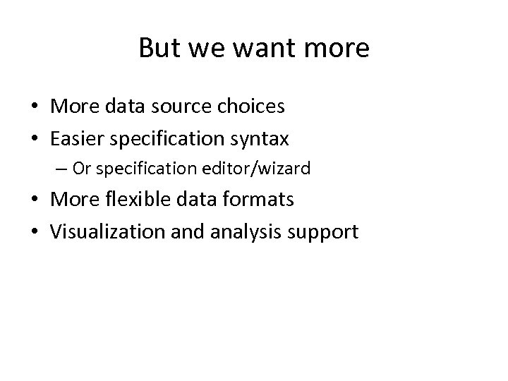 But we want more • More data source choices • Easier specification syntax –