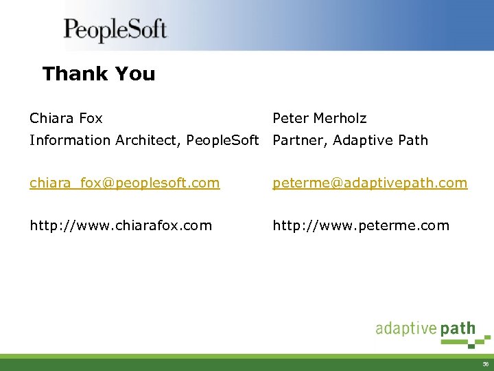 Thank You Chiara Fox Peter Merholz Information Architect, People. Soft Partner, Adaptive Path chiara_fox@peoplesoft.