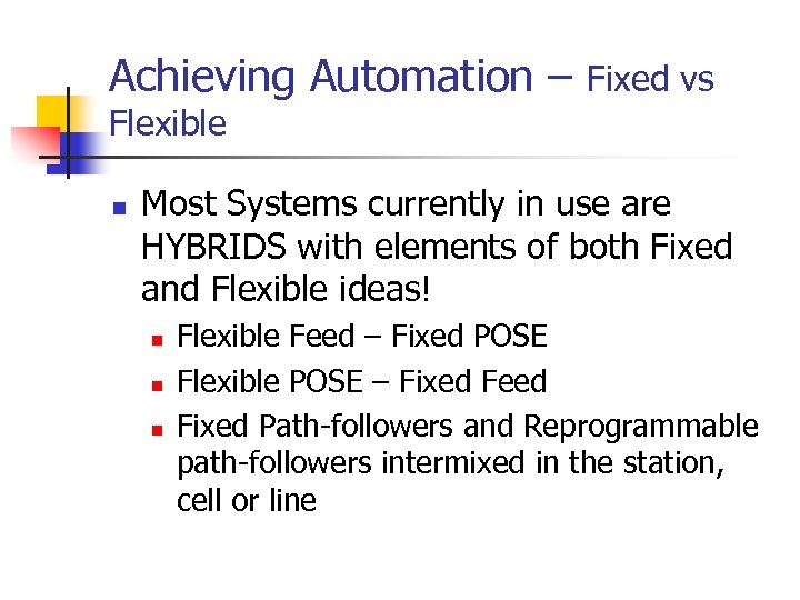 Achieving Automation – Fixed vs Flexible n Most Systems currently in use are HYBRIDS