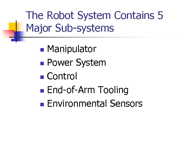 The Robot System Contains 5 Major Sub-systems Manipulator n Power System n Control n